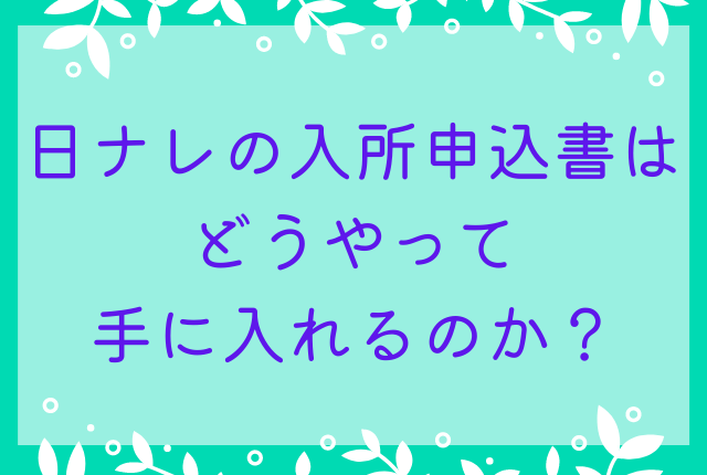 日ナレの入所申込書はどうやって手に入れるのか？