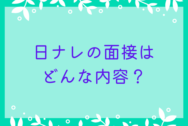 日ナレの面接はどんな内容？